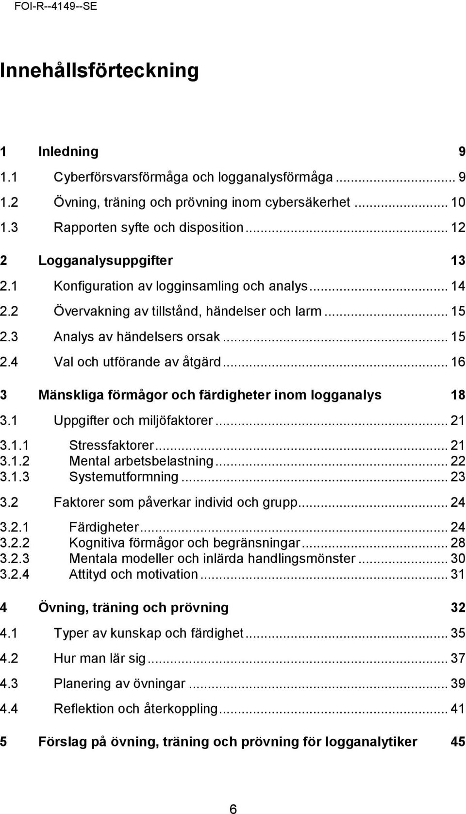 .. 16 3 Mänskliga förmågor och färdigheter inom logganalys 18 3.1 Uppgifter och miljöfaktorer... 21 3.1.1 Stressfaktorer... 21 3.1.2 Mental arbetsbelastning... 22 3.1.3 Systemutformning... 23 3.