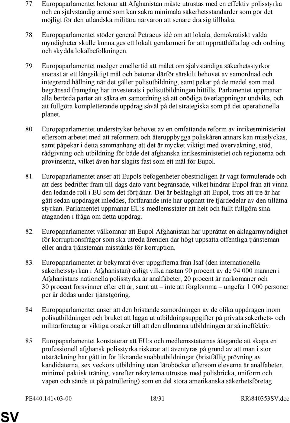 Europaparlamentet stöder general Petraeus idé om att lokala, demokratiskt valda myndigheter skulle kunna ges ett lokalt gendarmeri för att upprätthålla lag och ordning och skydda lokalbefolkningen.