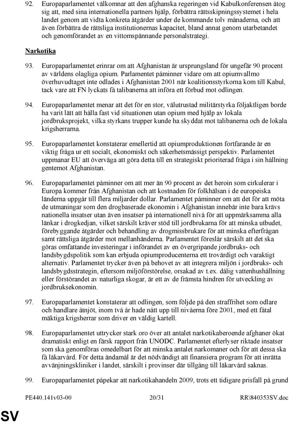 personalstrategi. Narkotika 93. Europaparlamentet erinrar om att Afghanistan är ursprungsland för ungefär 90 procent av världens olagliga opium.