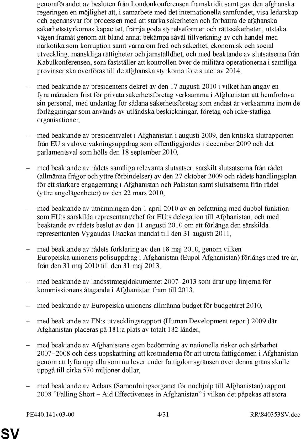 tillverkning av och handel med narkotika som korruption samt värna om fred och säkerhet, ekonomisk och social utveckling, mänskliga rättigheter och jämställdhet, och med beaktande av slutsatserna