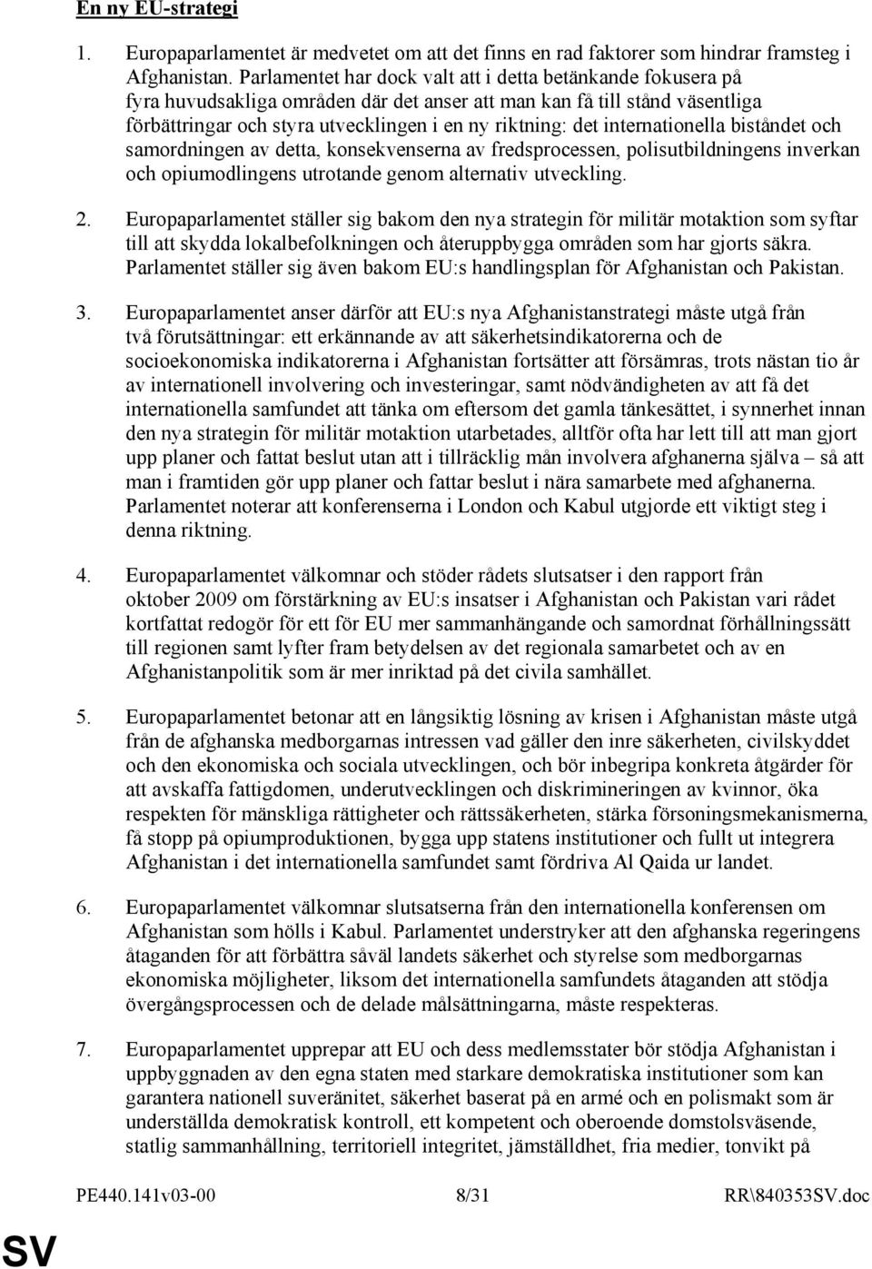 internationella biståndet och samordningen av detta, konsekvenserna av fredsprocessen, polisutbildningens inverkan och opiumodlingens utrotande genom alternativ utveckling. 2.