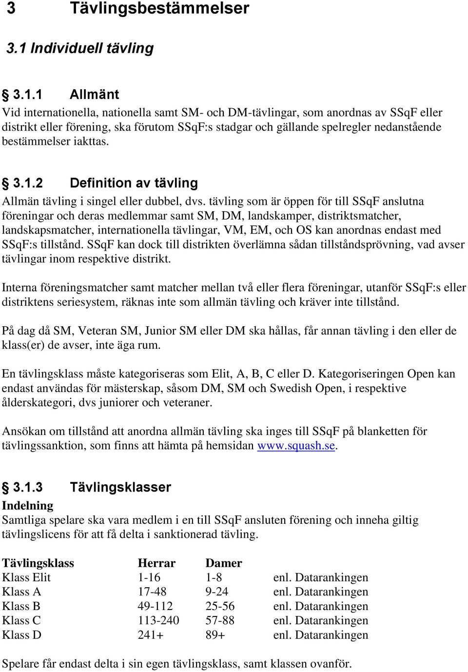 1 Allmänt Vid internationella, nationella samt SM- och DM-tävlingar, som anordnas av SSqF eller distrikt eller förening, ska förutom SSqF:s stadgar och gällande spelregler nedanstående bestämmelser