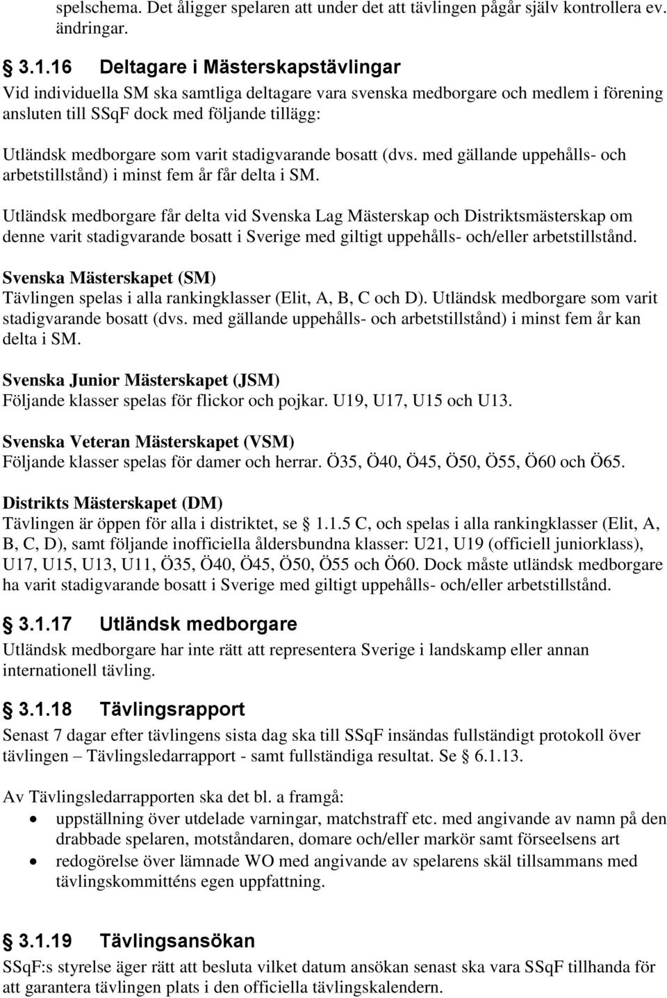 varit stadigvarande bosatt (dvs. med gällande uppehålls- och arbetstillstånd) i minst fem år får delta i SM.