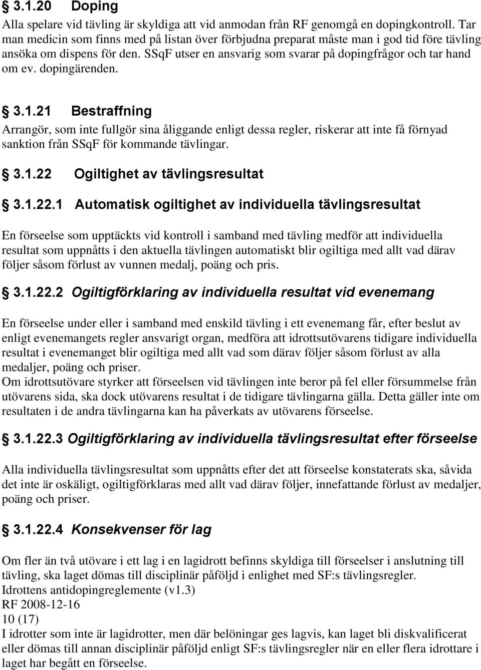 dopingärenden. 3.1.21 Bestraffning Arrangör, som inte fullgör sina åliggande enligt dessa regler, riskerar att inte få förnyad sanktion från SSqF för kommande tävlingar. 3.1.22 Ogiltighet av tävlingsresultat 3.