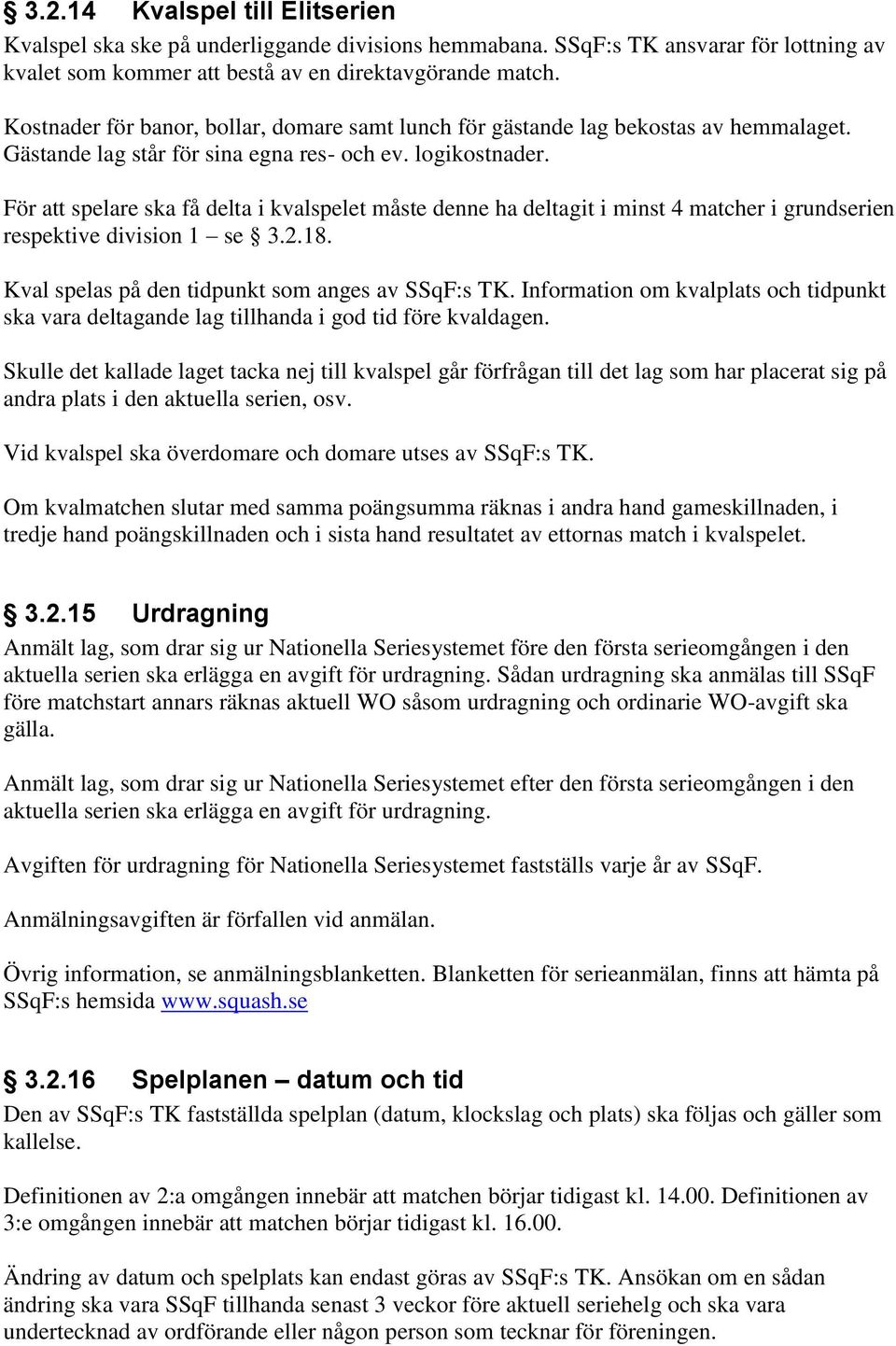 För att spelare ska få delta i kvalspelet måste denne ha deltagit i minst 4 matcher i grundserien respektive division 1 se 3.2.18. Kval spelas på den tidpunkt som anges av SSqF:s TK.