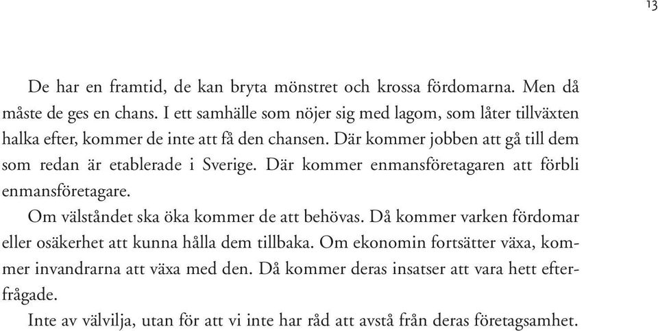 Där kommer jobben att gå till dem som redan är etablerade i Sverige. Där kommer enmansföretagaren att förbli enmansföretagare.