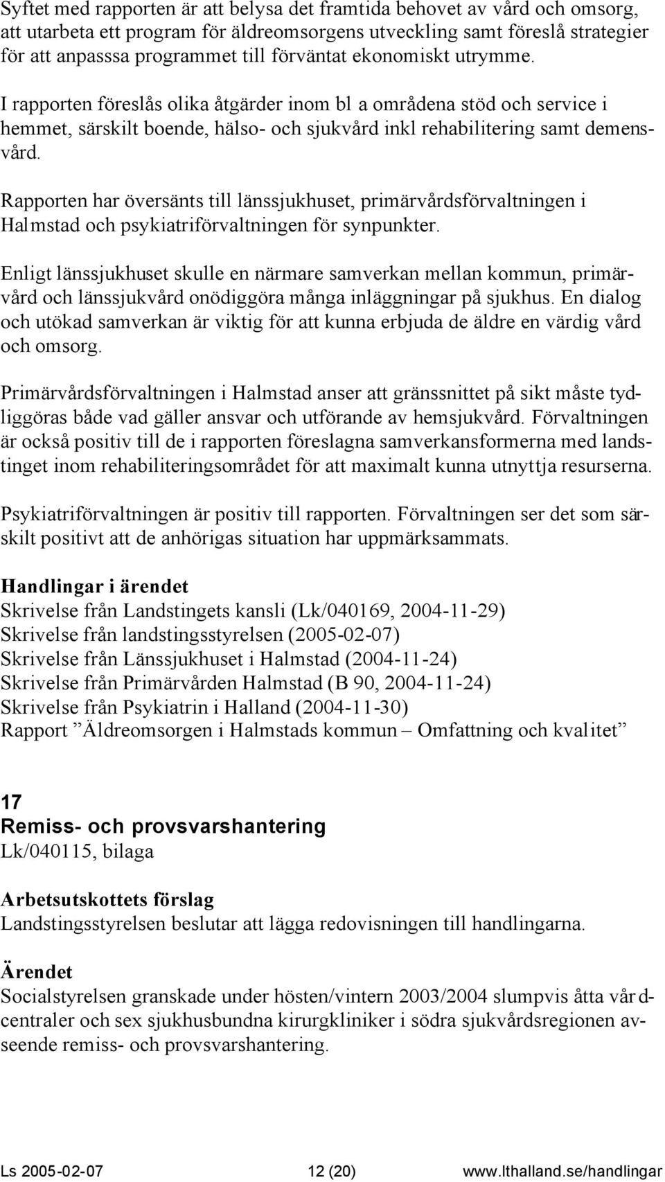 Rapporten har översänts till länssjukhuset, primärvårdsförvaltningen i Halmstad och psykiatriförvaltningen för synpunkter.