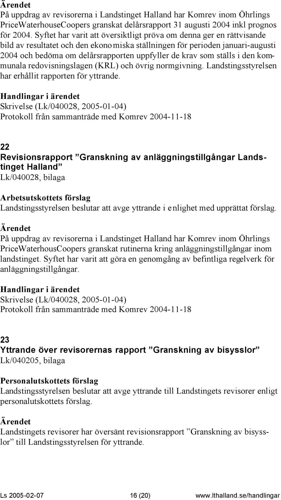 som ställs i den kommunala redovisningslagen (KRL) och övrig normgivning. Landstingsstyrelsen har erhållit rapporten för yttrande.