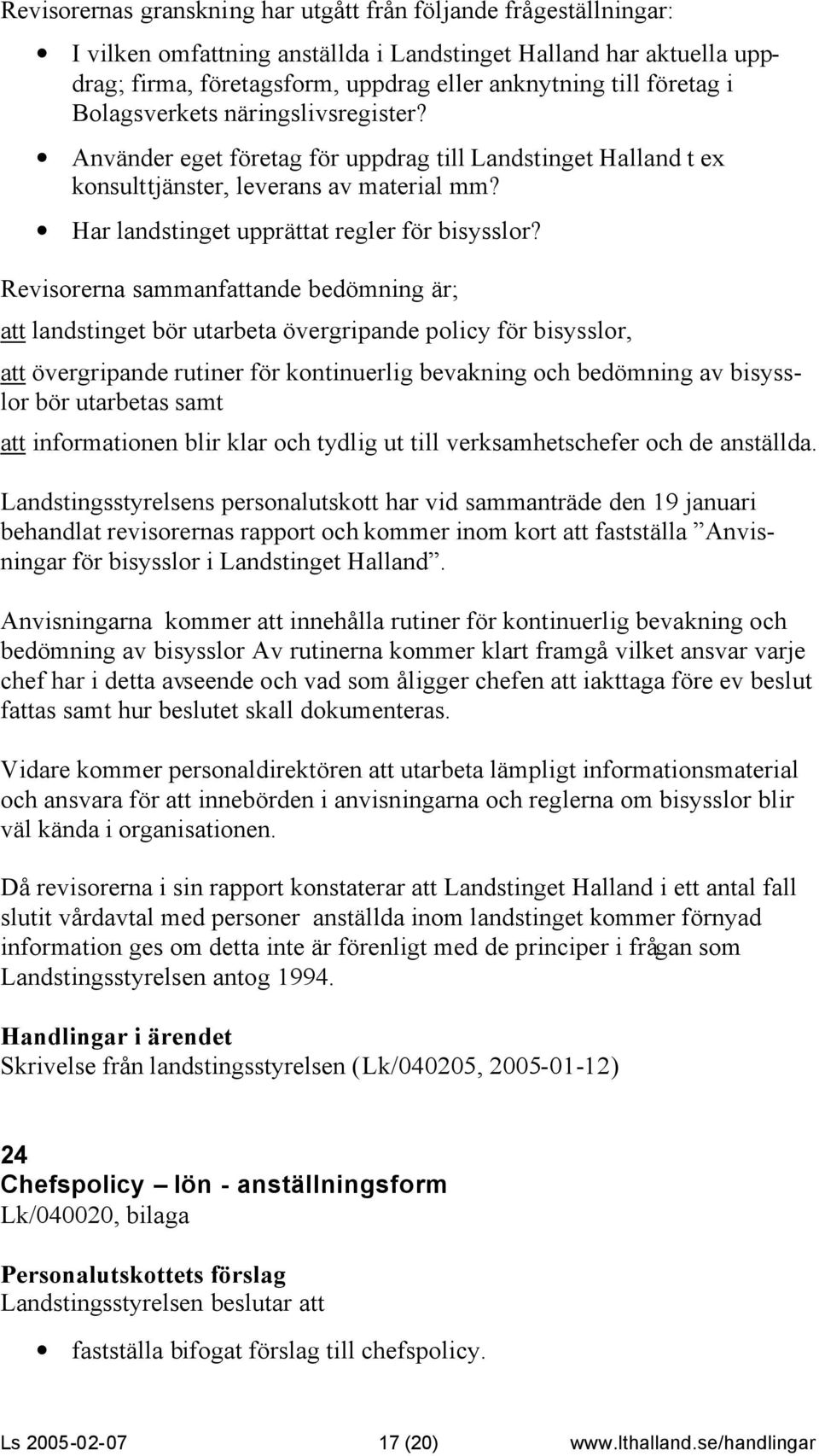 Revisorerna sammanfattande bedömning är; att landstinget bör utarbeta övergripande policy för bisysslor, att övergripande rutiner för kontinuerlig bevakning och bedömning av bisysslor bör utarbetas