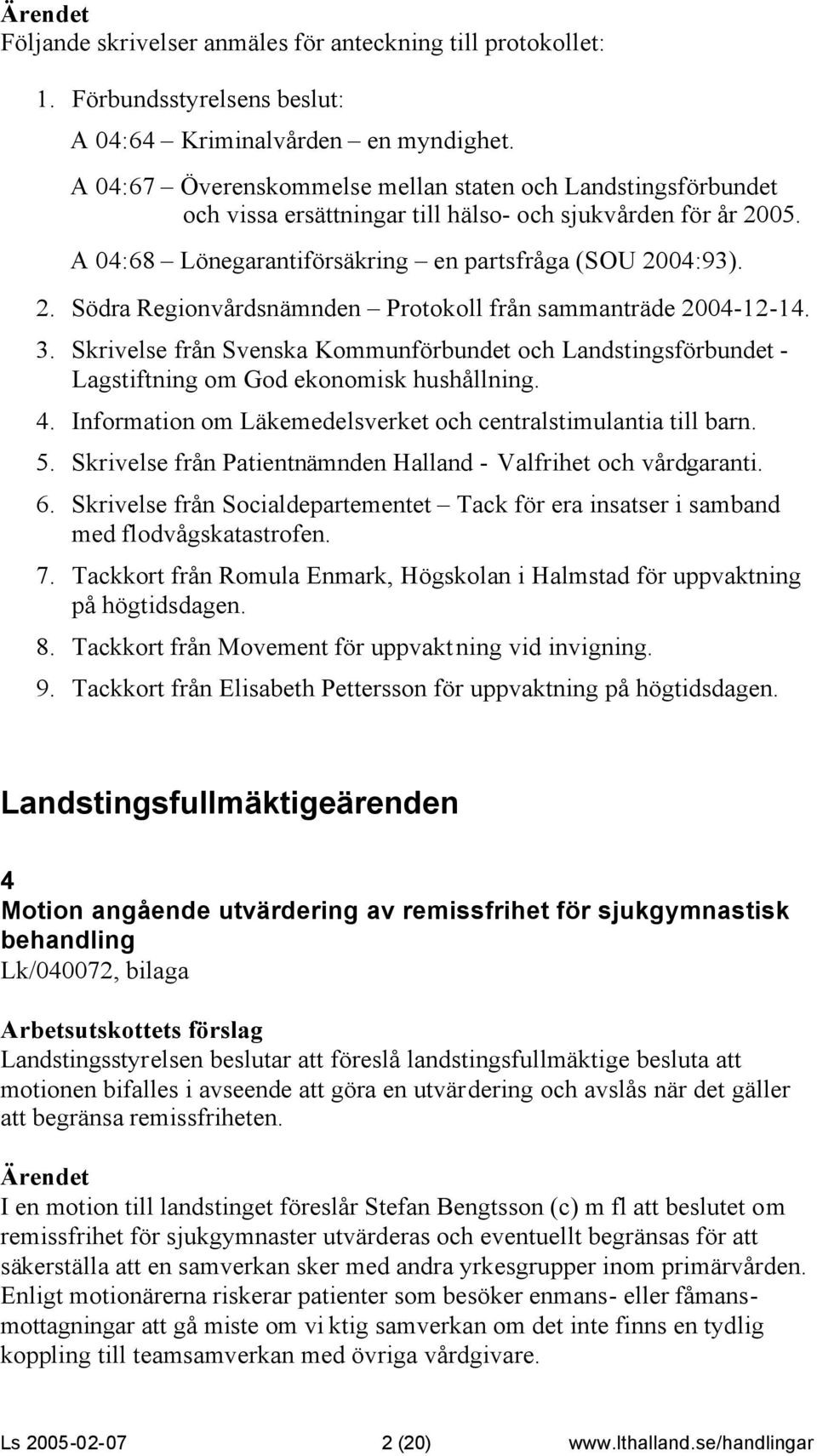 3. Skrivelse från Svenska Kommunförbundet och Landstingsförbundet - Lagstiftning om God ekonomisk hushållning. 4. Information om Läkemedelsverket och centralstimulantia till barn. 5.