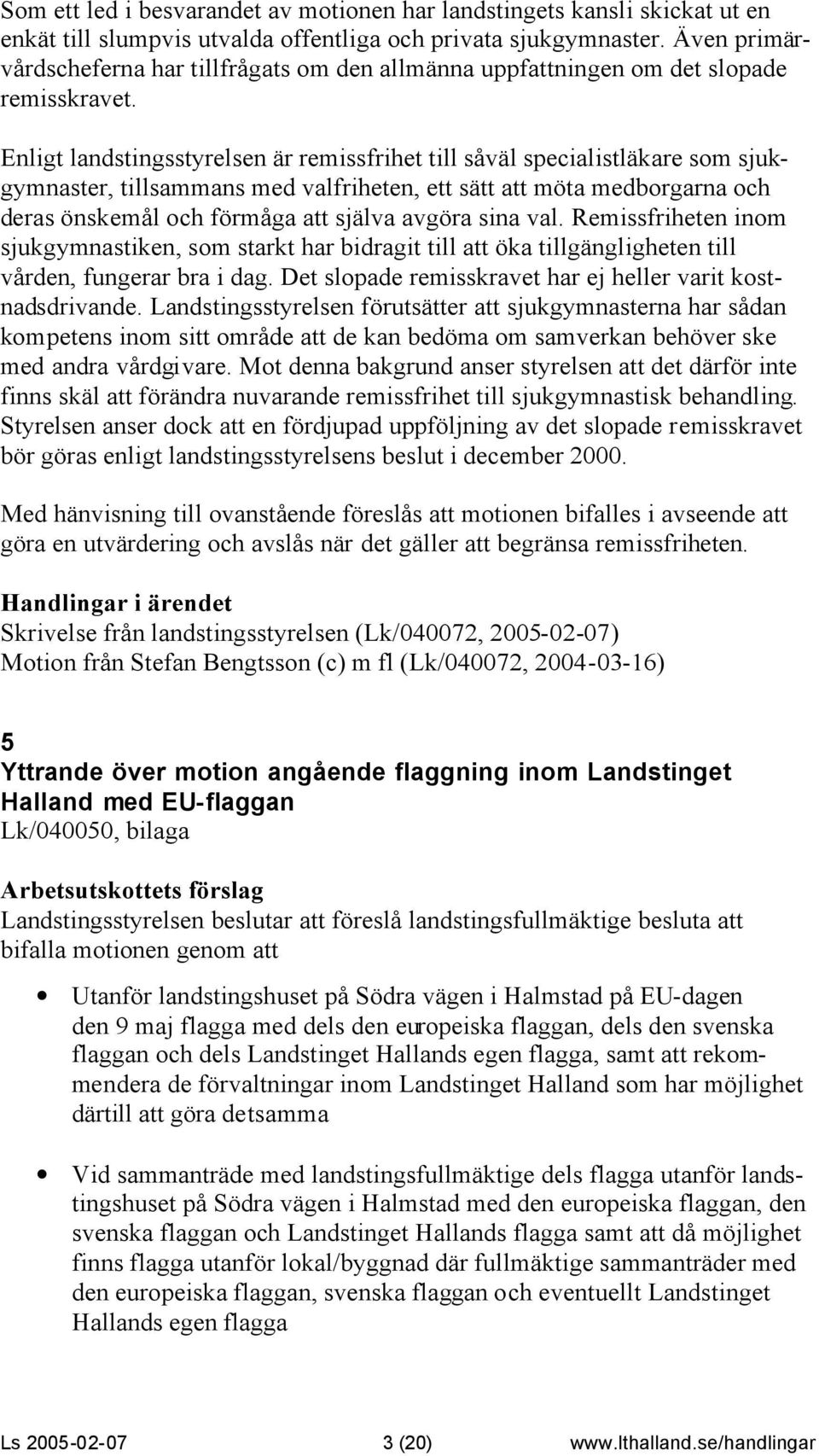 Enligt landstingsstyrelsen är remissfrihet till såväl specialistläkare som sjukgymnaster, tillsammans med valfriheten, ett sätt att möta medborgarna och deras önskemål och förmåga att själva avgöra