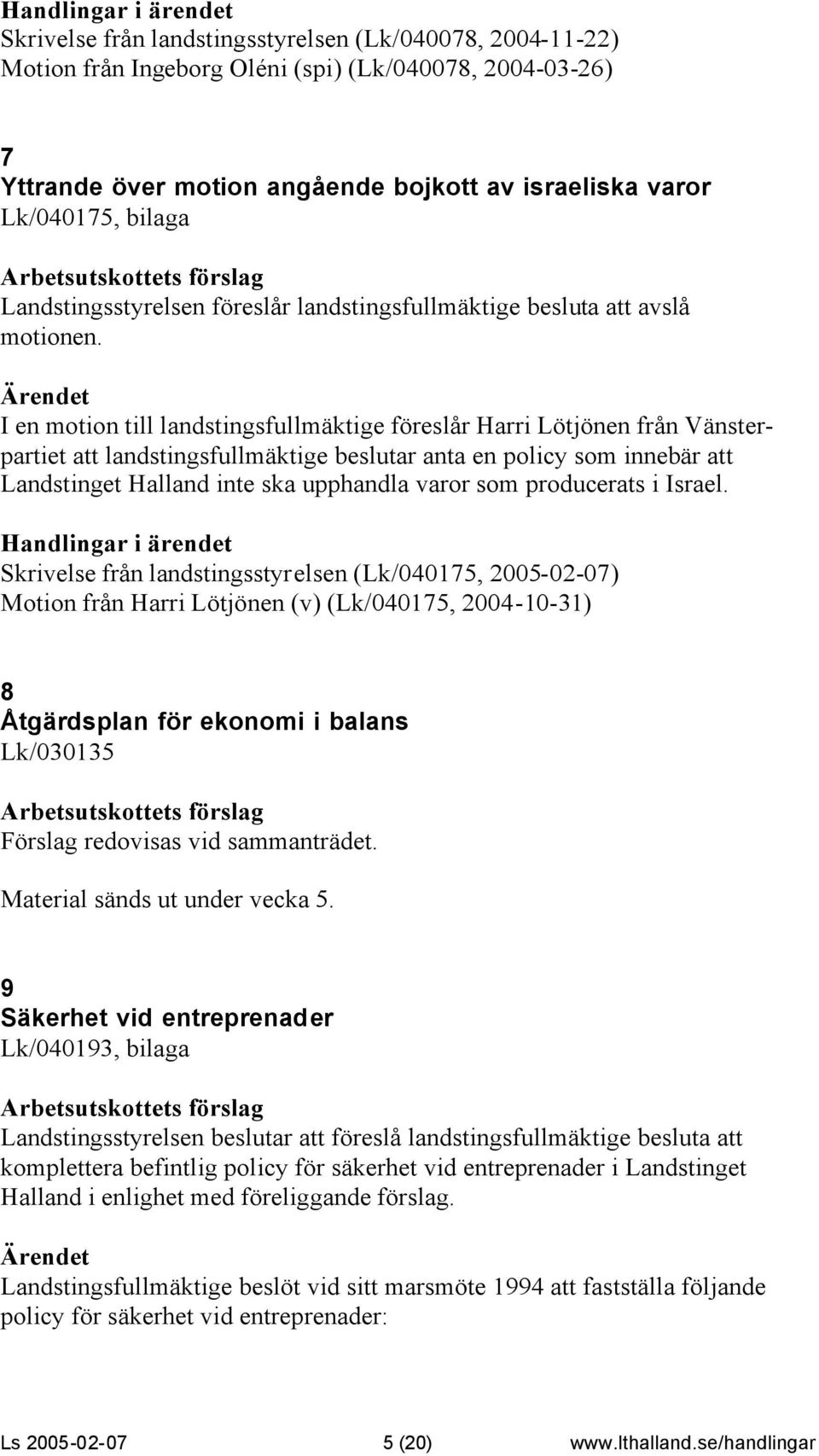 I en motion till landstingsfullmäktige föreslår Harri Lötjönen från Vänsterpartiet att landstingsfullmäktige beslutar anta en policy som innebär att Landstinget Halland inte ska upphandla varor som