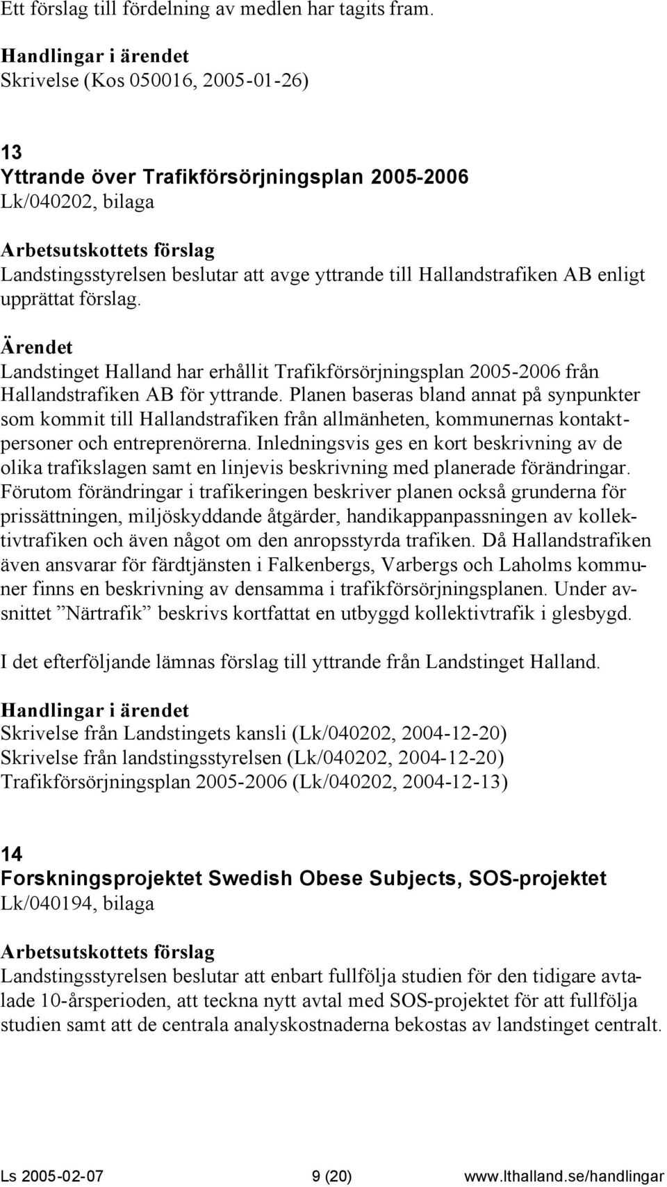 Landstinget Halland har erhållit Trafikförsörjningsplan 2005-2006 från Hallandstrafiken AB för yttrande.