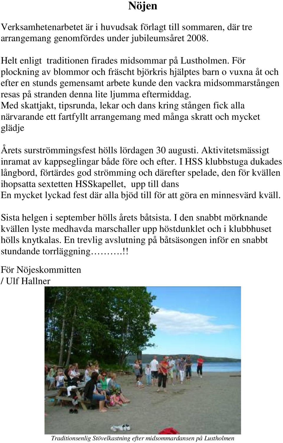 Med skattjakt, tipsrunda, lekar och dans kring stången fick alla närvarande ett fartfyllt arrangemang med många skratt och mycket glädje Årets surströmmingsfest hölls lördagen 30 augusti.