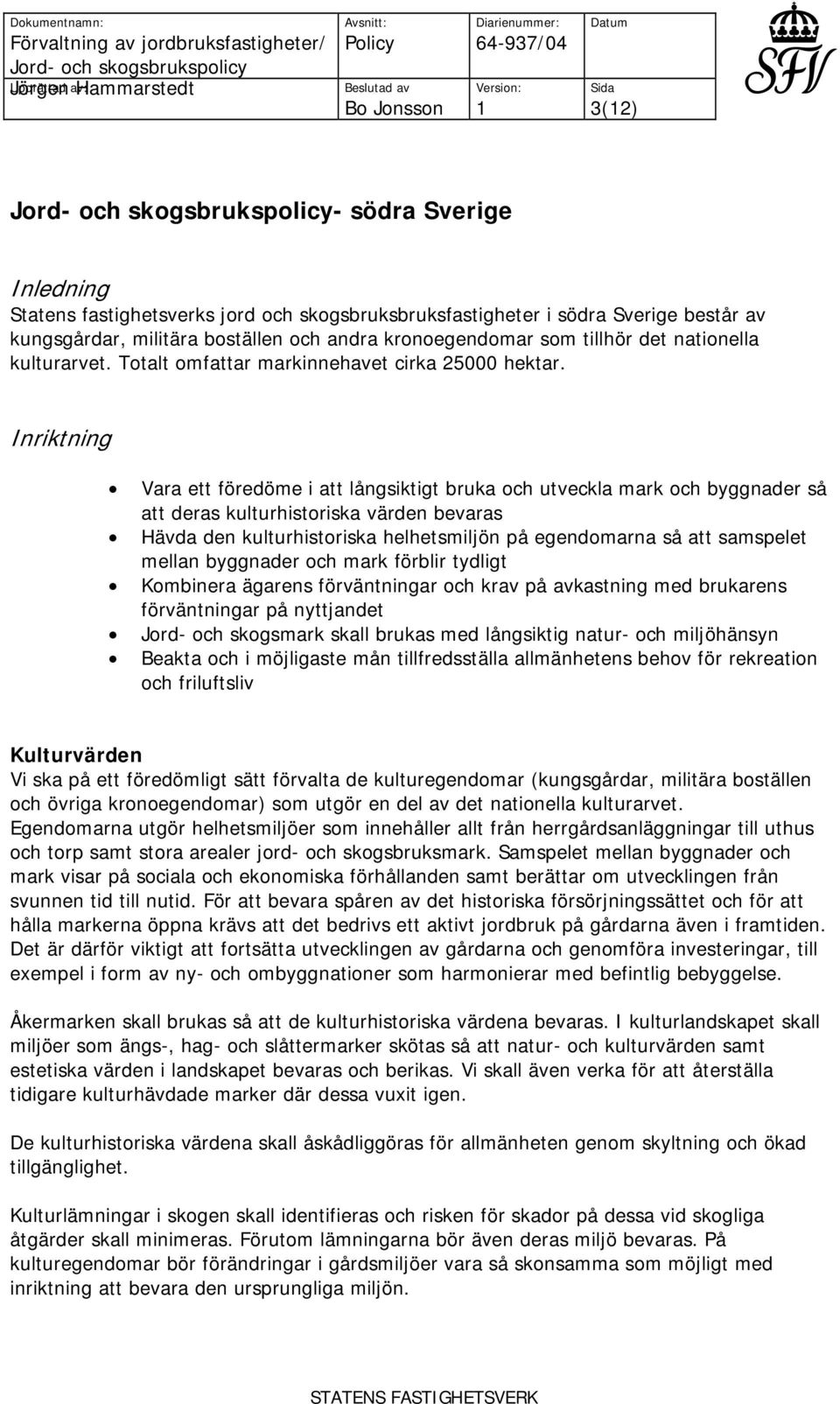 Inriktning Vara ett föredöme i att långsiktigt bruka och utveckla mark och byggnader så att deras kulturhistoriska värden bevaras Hävda den kulturhistoriska helhetsmiljön på egendomarna så att