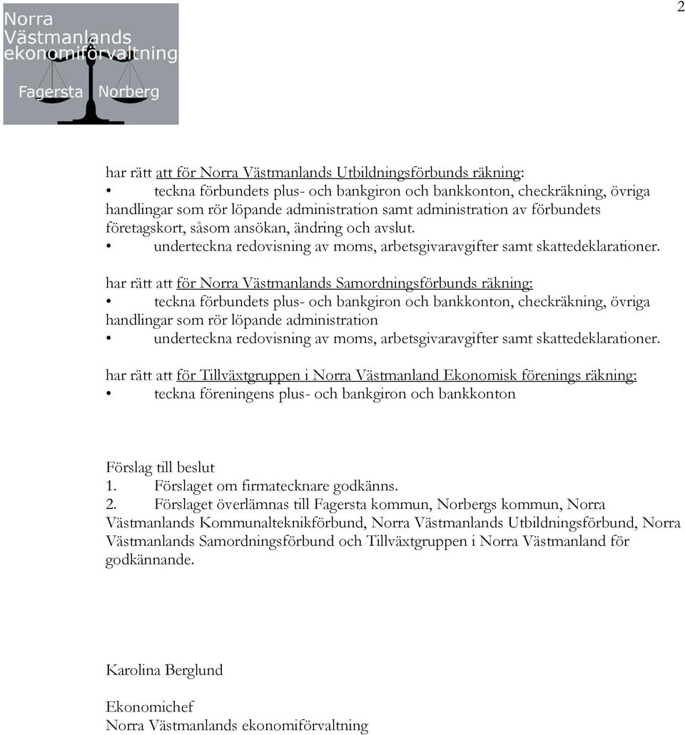 har rätt att för Norra Västmanlands Samordningsförbunds räkning: teckna förbundets plus- och bankgiron och bankkonton, checkräkning, övriga handlingar som rör löpande administration underteckna