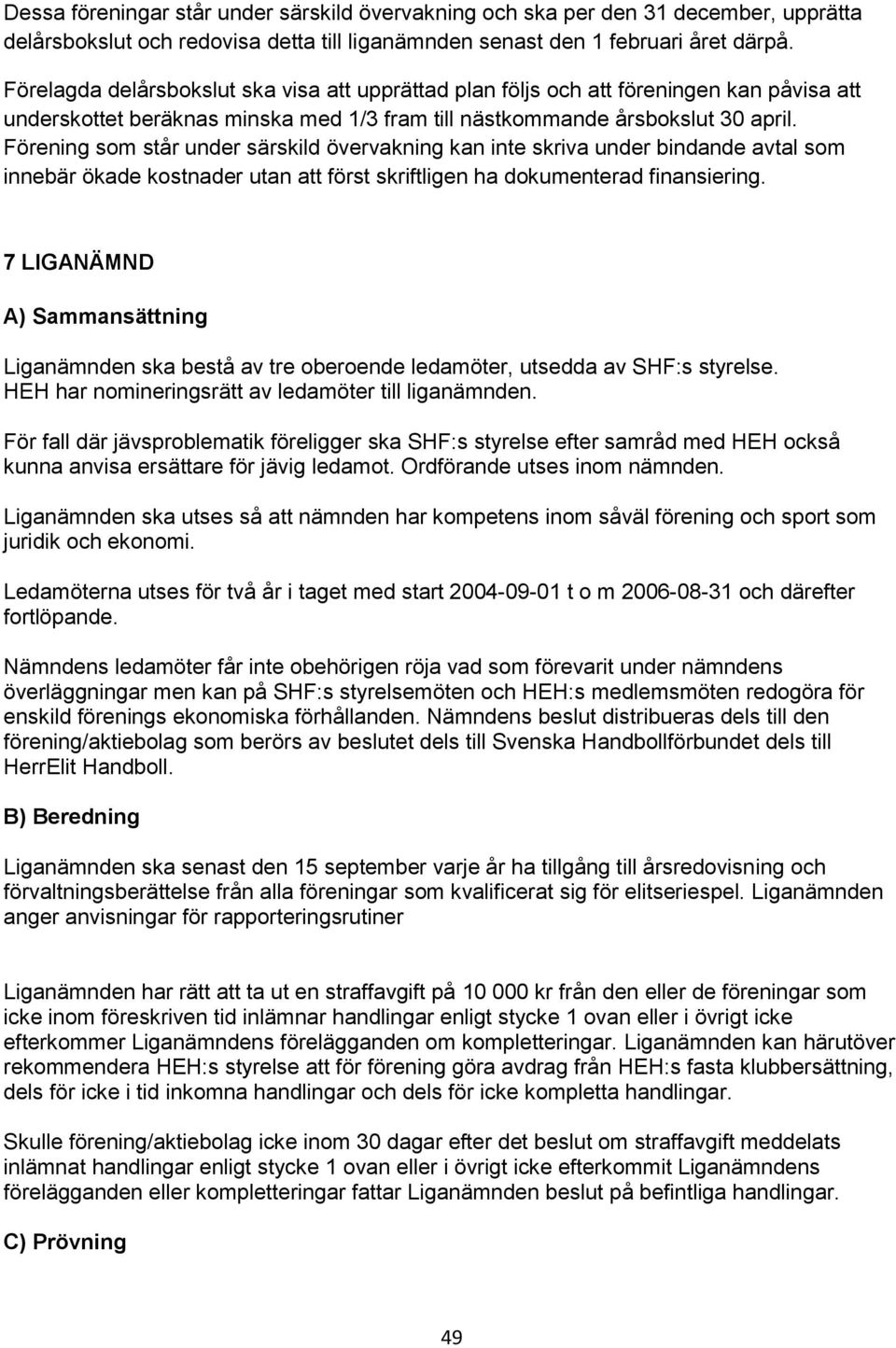 Förening som står under särskild övervakning kan inte skriva under bindande avtal som innebär ökade kostnader utan att först skriftligen ha dokumenterad finansiering.