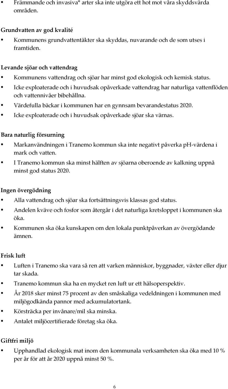 Icke exploaterade och i huvudsak opåverkade vattendrag har naturliga vattenflöden och vattennivåer bibehållna. Värdefulla bäckar i kommunen har en gynnsam bevarandestatus 2020.