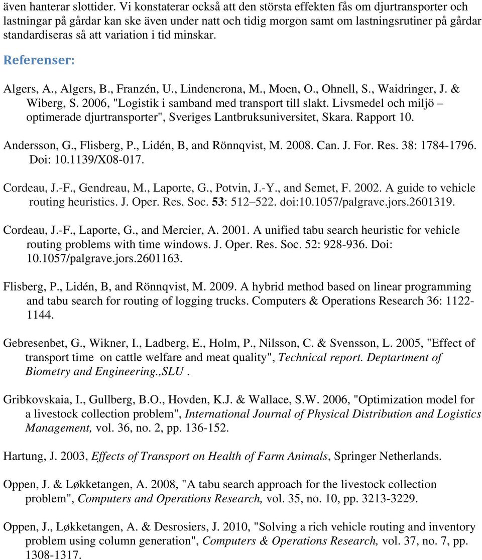 variation i tid minskar. Referenser: Algers, A., Algers, B., Franzén, U., Lindencrona, M., Moen, O., Ohnell, S., Waidringer, J. & Wiberg, S. 26, "Logistik i samband med transport till slakt.