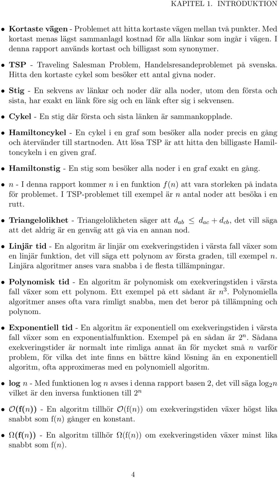 Stig - En sekvens av länkar och noder där alla noder, utom den första och sista, har exakt en länk före sig och en länk efter sig i sekvensen.