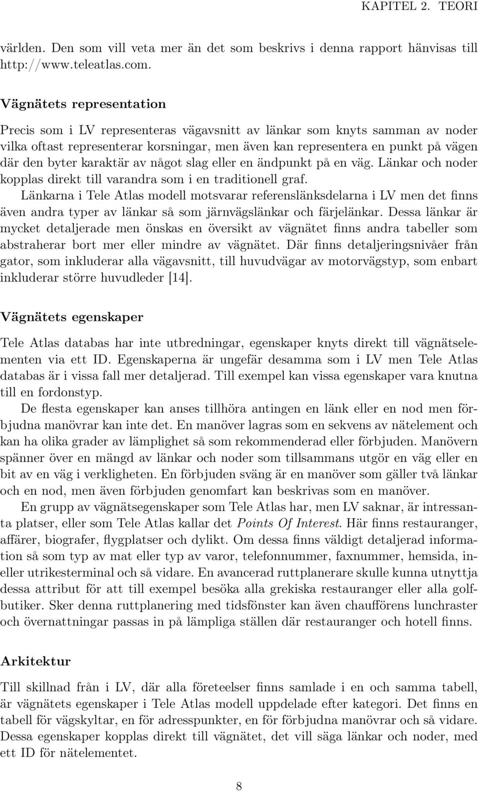 karaktär av något slag eller en ändpunkt på en väg. Länkar och noder kopplas direkt till varandra som i en traditionell graf.