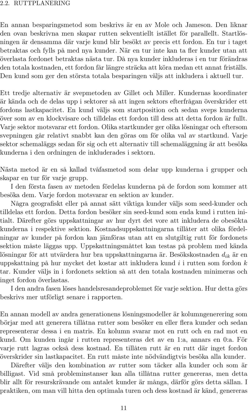 När en tur inte kan ta fler kunder utan att överlasta fordonet betraktas nästa tur.