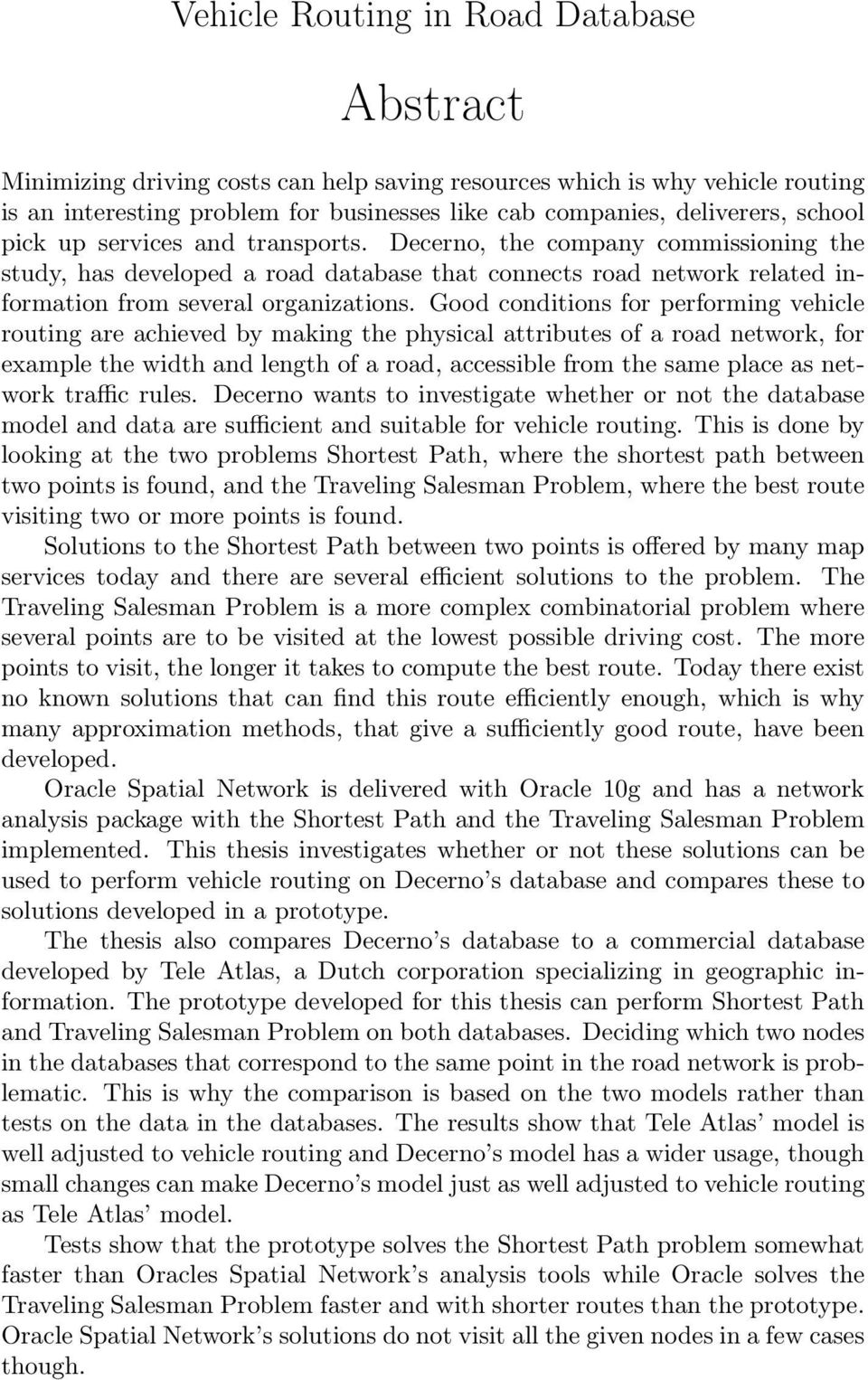 Good conditions for performing vehicle routing are achieved by making the physical attributes of a road network, for example the width and length of a road, accessible from the same place as network