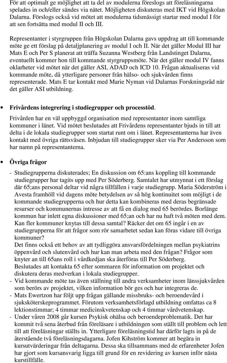 Representanter i styrgruppen från Högskolan Dalarna gavs uppdrag att till kommande möte ge ett förslag på detaljplanering av modul I och II.