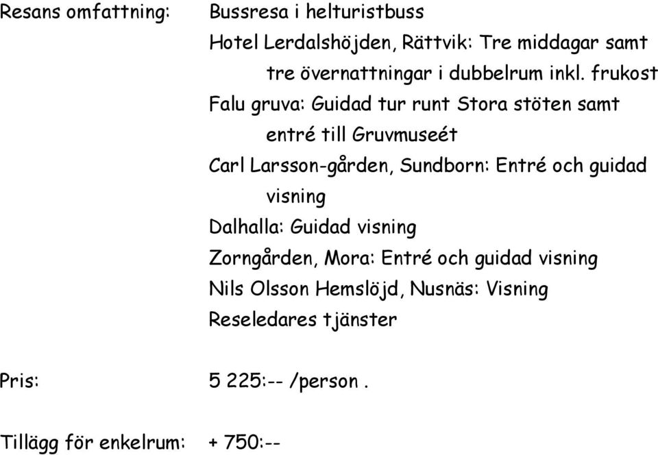 frukost Falu gruva: Guidad tur runt Stora stöten samt entré till Gruvmuseét Carl Larsson-gården, Sundborn: