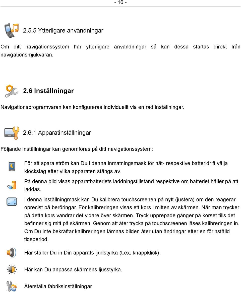 spara ström kan Du i denna inmatningsmask för nät- respektive batteridrift välja klockslag efter vilka apparaten stängs av.