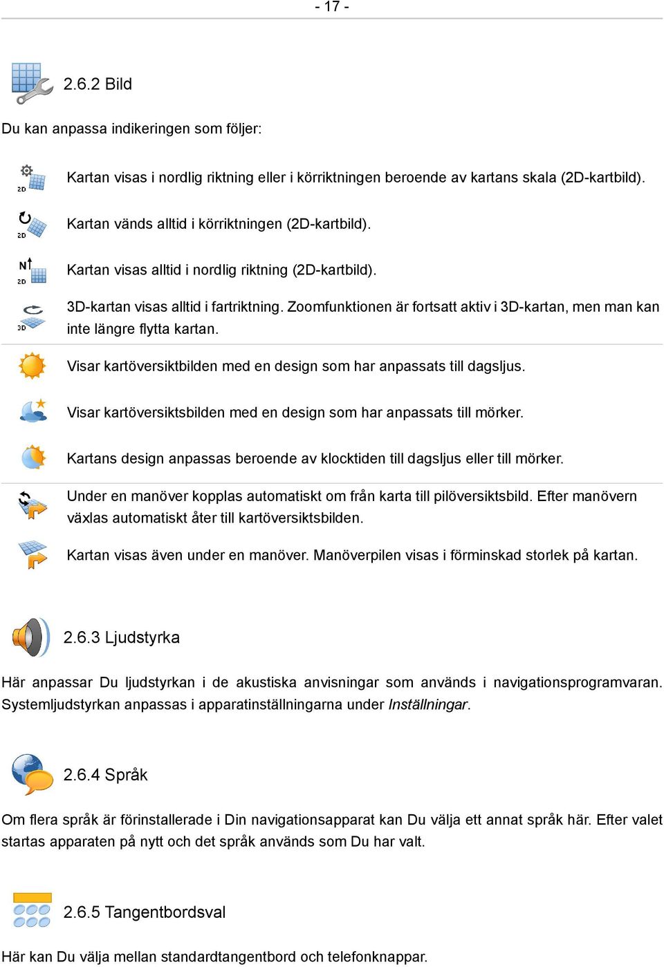 Zoomfunktionen är fortsatt aktiv i 3D-kartan, men man kan inte längre flytta kartan. Visar kartöversiktbilden med en design som har anpassats till dagsljus.