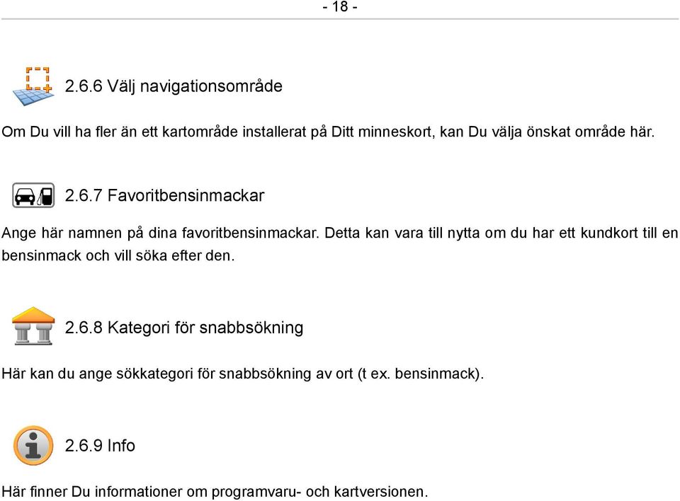 område här. 2.6.7 Favoritbensinmackar Ange här namnen på dina favoritbensinmackar.