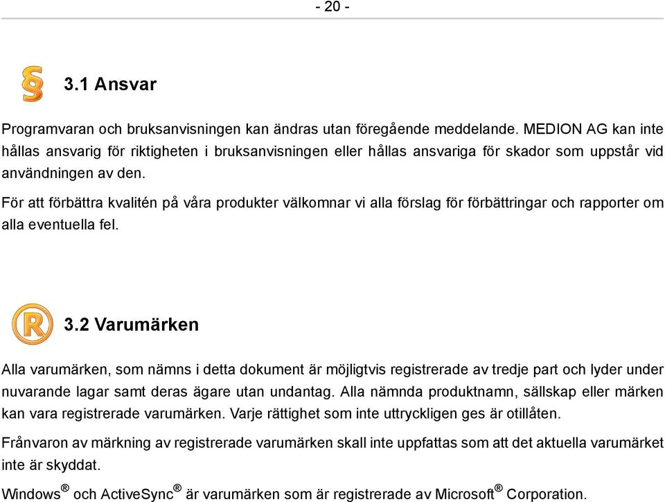 För att förbättra kvalitén på våra produkter välkomnar vi alla förslag för förbättringar och rapporter om alla eventuella fel. 3.