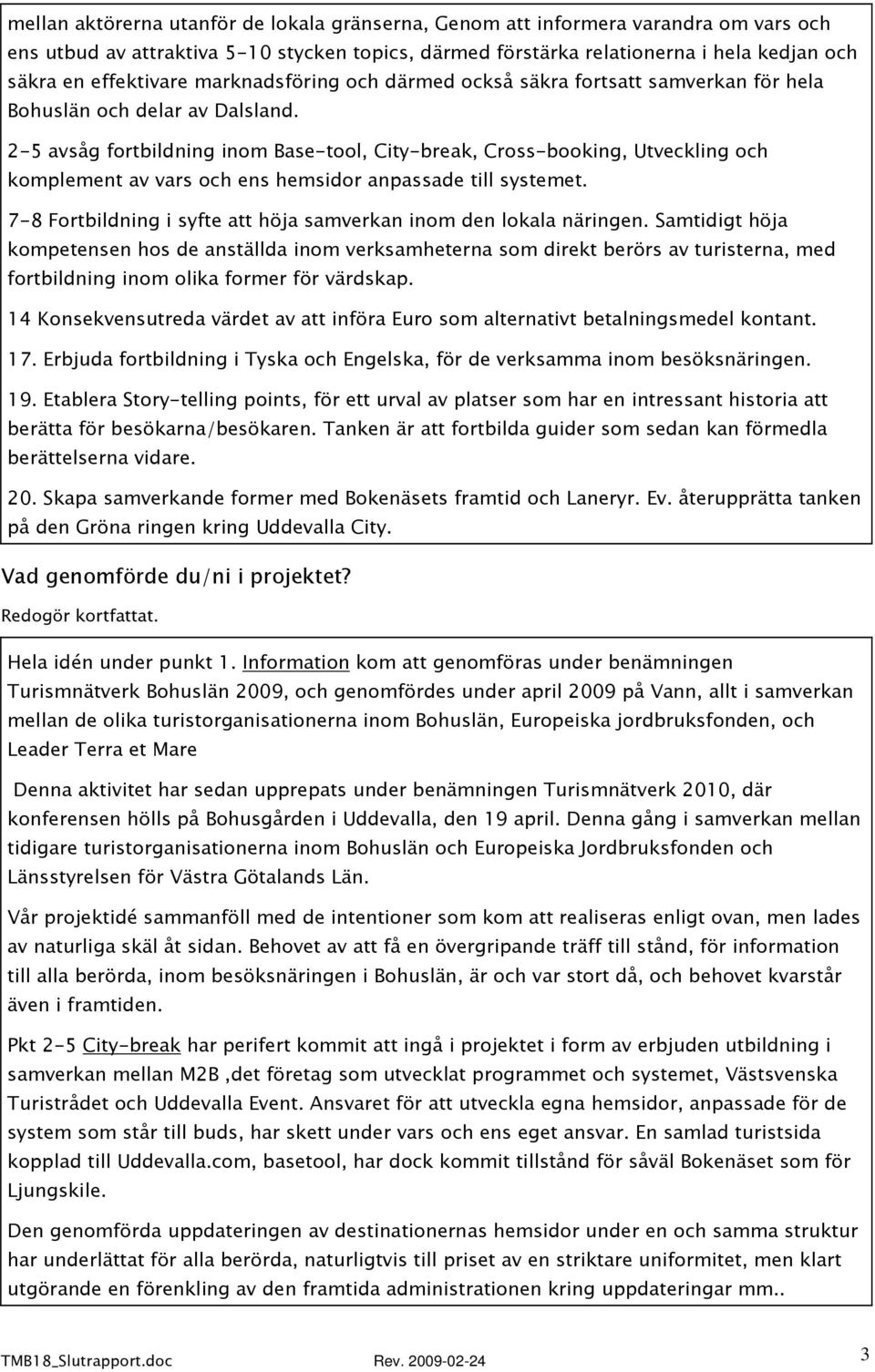 2-5 avsåg fortbildning inom Base-tool, City-break, Cross-booking, Utveckling och komplement av vars och ens hemsidor anpassade till systemet.