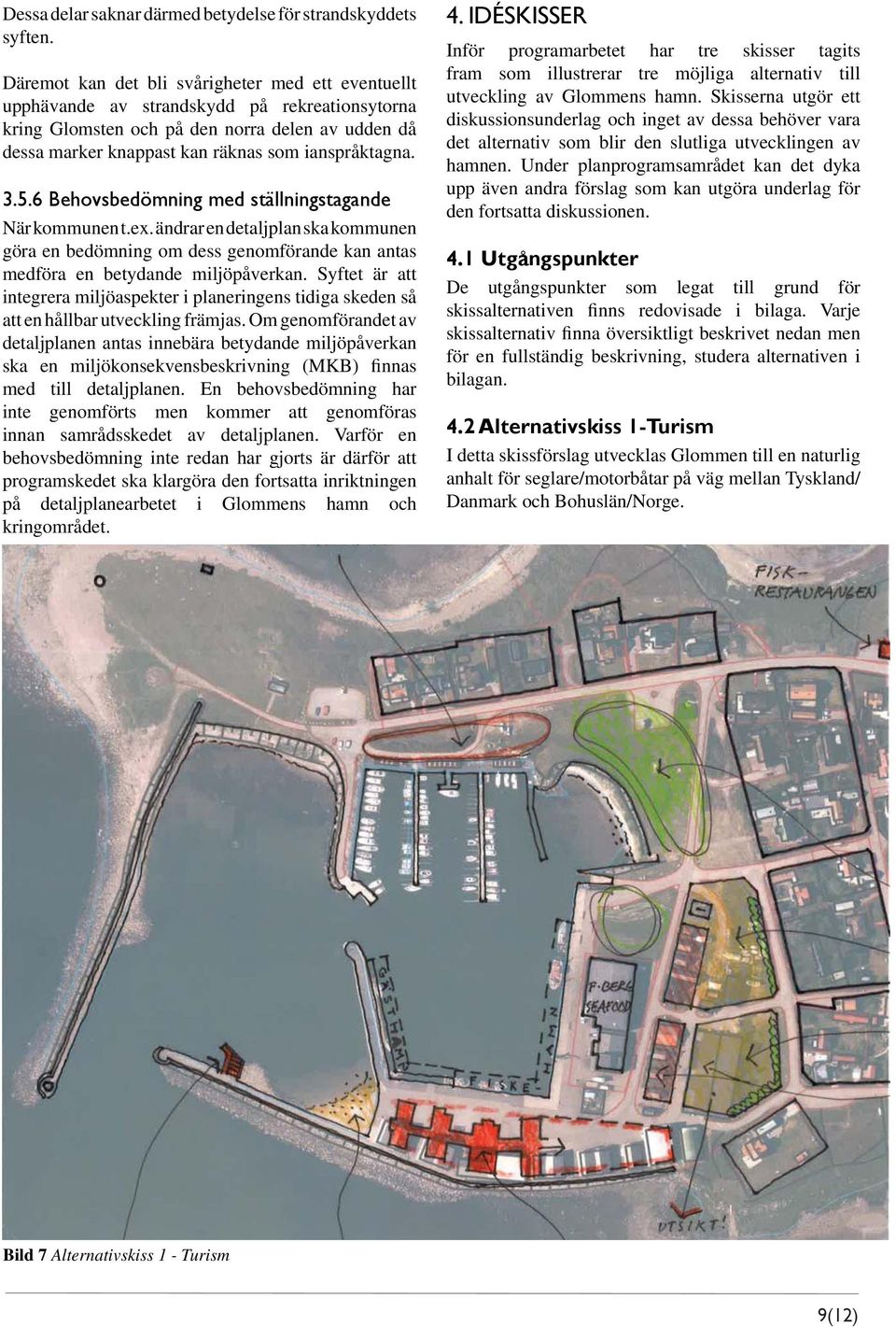 3.5.6 Behovsbedömning med ställningstagande När kommunen t.ex. ändrar en detaljplan ska kommunen göra en bedömning om dess genomförande kan antas medföra en betydande miljöpåverkan.