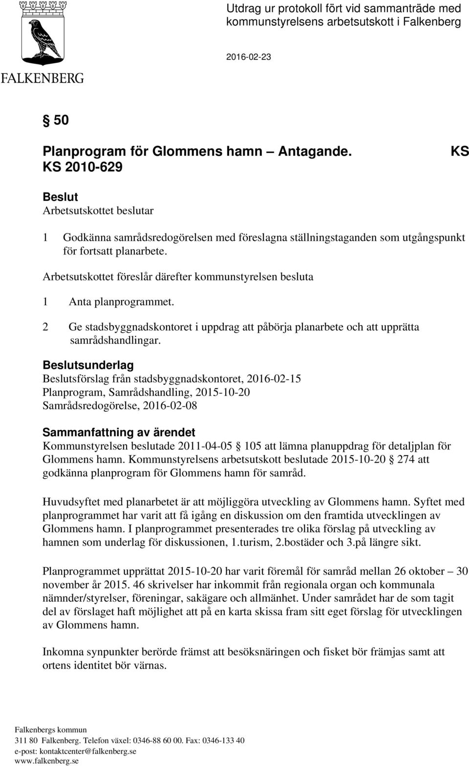 Arbetsutskottet föreslår därefter kommunstyrelsen besluta 1 Anta planprogrammet. 2 Ge stadsbyggnadskontoret i uppdrag att påbörja planarbete och att upprätta samrådshandlingar.