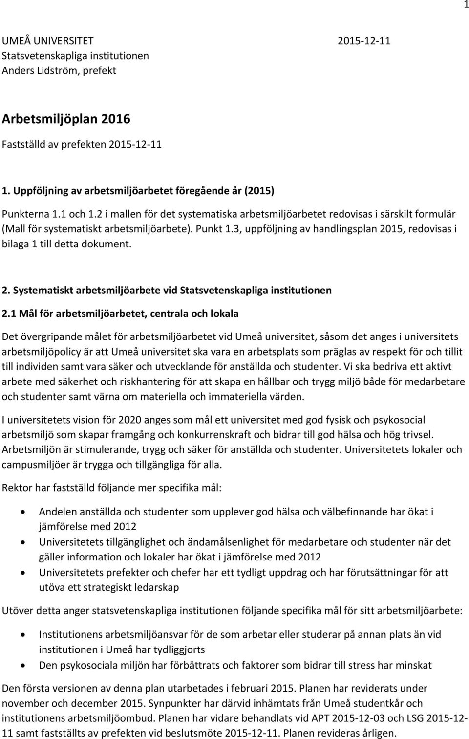 Punkt 1.3, uppföljning av handlingsplan 2015, redovisas i bilaga 1 till detta dokument. 2. Systematiskt arbetsmiljöarbete vid Statsvetenskapliga institutionen 2.