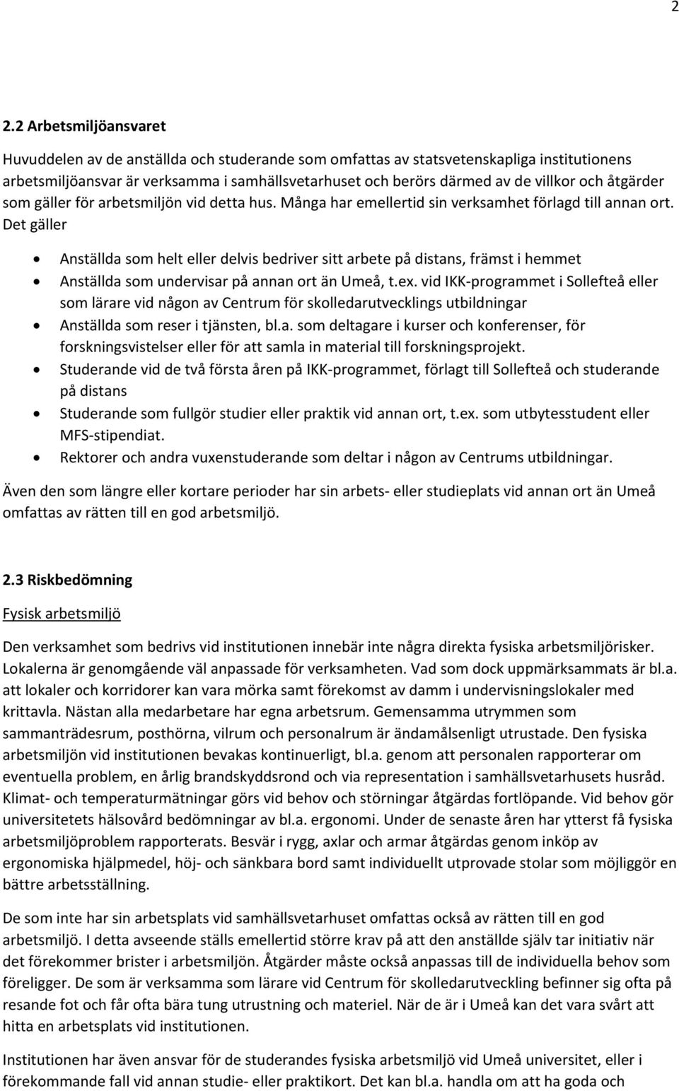 Det gäller Anställda som helt eller delvis bedriver sitt arbete på distans, främst i hemmet Anställda som undervisar på annan ort än Umeå, t.ex.