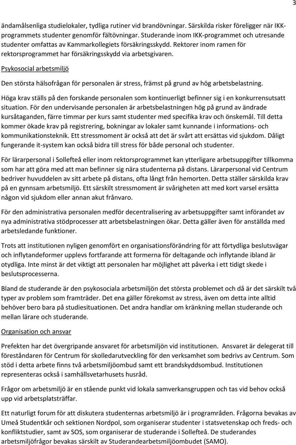 Psykosocial arbetsmiljö Den största hälsofrågan för personalen är stress, främst på grund av hög arbetsbelastning.