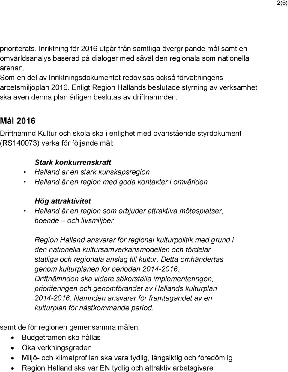 Mål 2016 Driftnämnd Kultur och skola ska i enlighet med ovanstående styrdokument (RS140073) verka för följande mål: Stark konkurrenskraft Halland är en stark kunskapsregion Halland är en region med