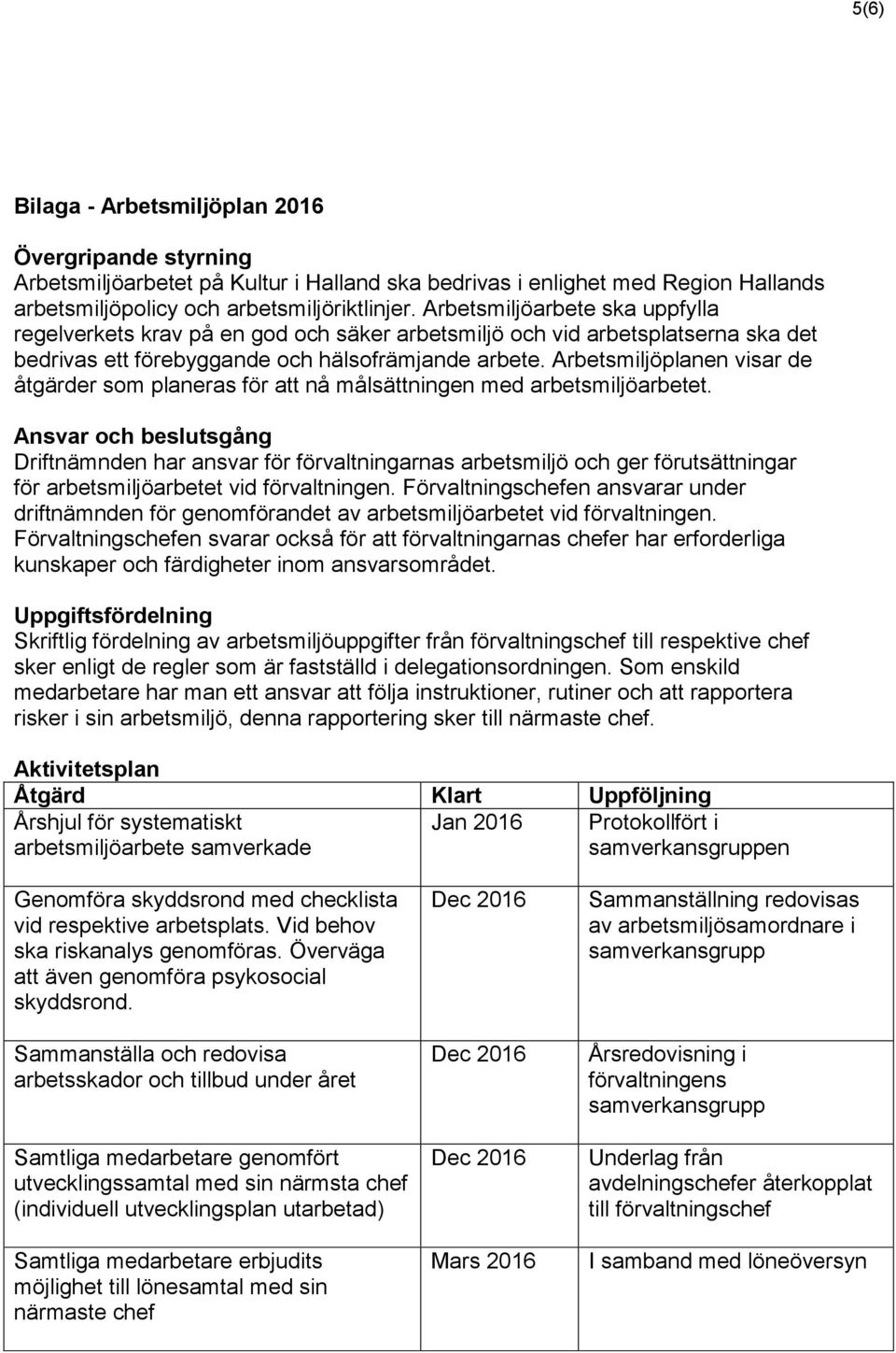 Arbetsmiljöplanen visar de åtgärder som planeras för att nå målsättningen med arbetsmiljöarbetet.