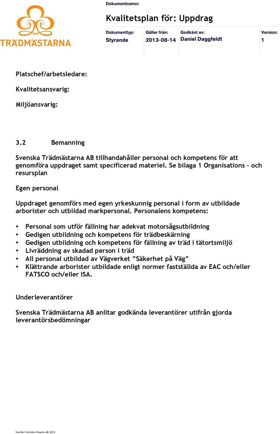 Personalens kompetens: Personal som utför fällning har adekvat motorsågsutbildning Gedigen utbildning och kompetens för trädbeskärning Gedigen utbildning och kompetens för fällning av träd i