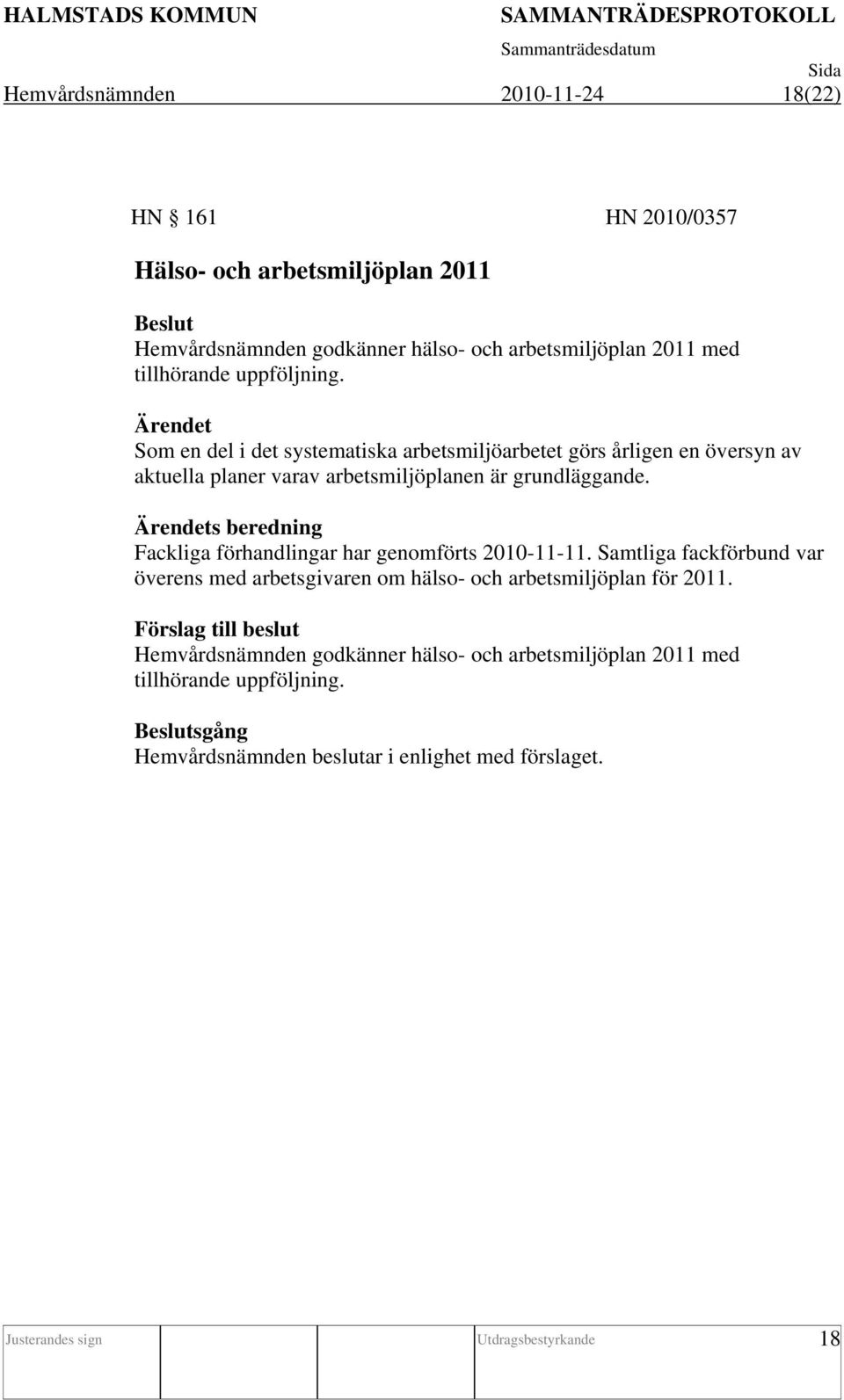 s beredning Fackliga förhandlingar har genomförts 2010-11-11. Samtliga fackförbund var överens med arbetsgivaren om hälso- och arbetsmiljöplan för 2011.