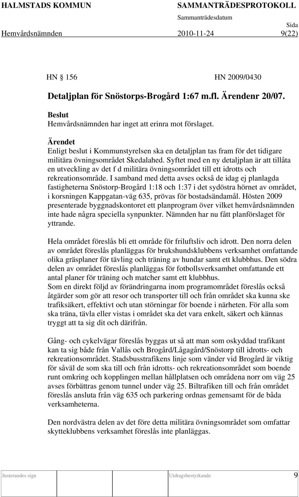 Syftet med en ny detaljplan är att tillåta en utveckling av det f d militära övningsområdet till ett idrotts och rekreationsområde.