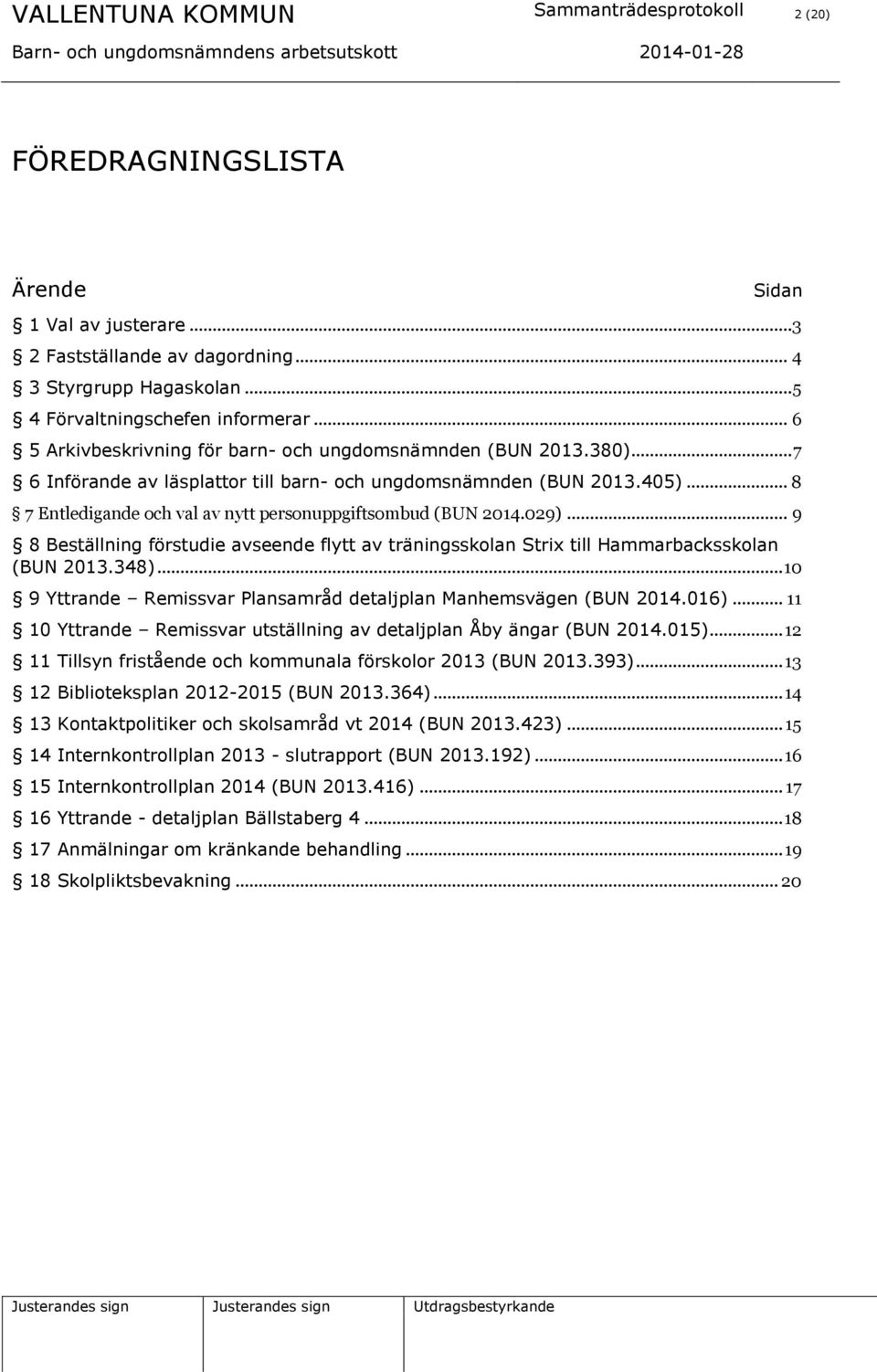 .. 8 7 Entledigande och val av nytt personuppgiftsombud (BUN 2014.029)... 9 8 Beställning förstudie avseende flytt av träningsskolan Strix till Hammarbacksskolan (BUN 2013.348).