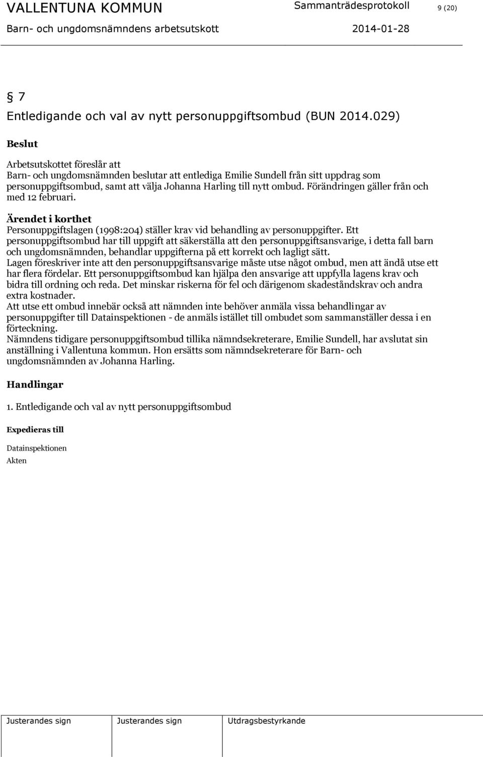 Förändringen gäller från och med 12 februari. Personuppgiftslagen (1998:204) ställer krav vid behandling av personuppgifter.