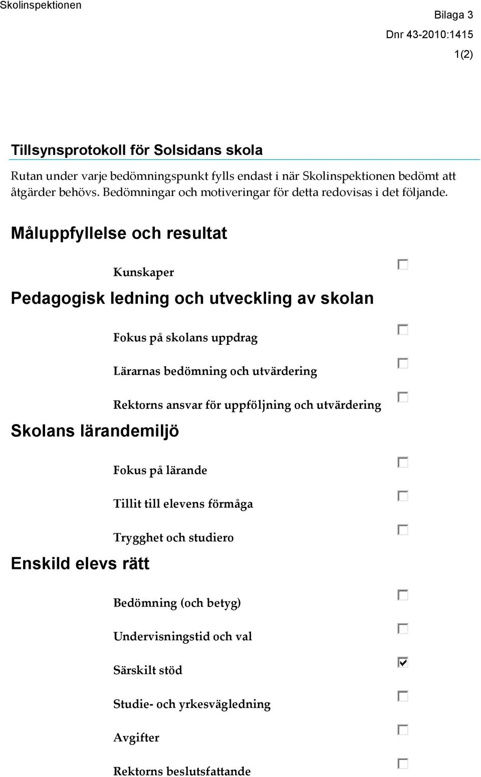 Måluppfyllelse och resultat Kunskaper Pedagogisk ledning och utveckling av skolan Fokus på skolans uppdrag Lärarnas bedömning och utvärdering Skolans