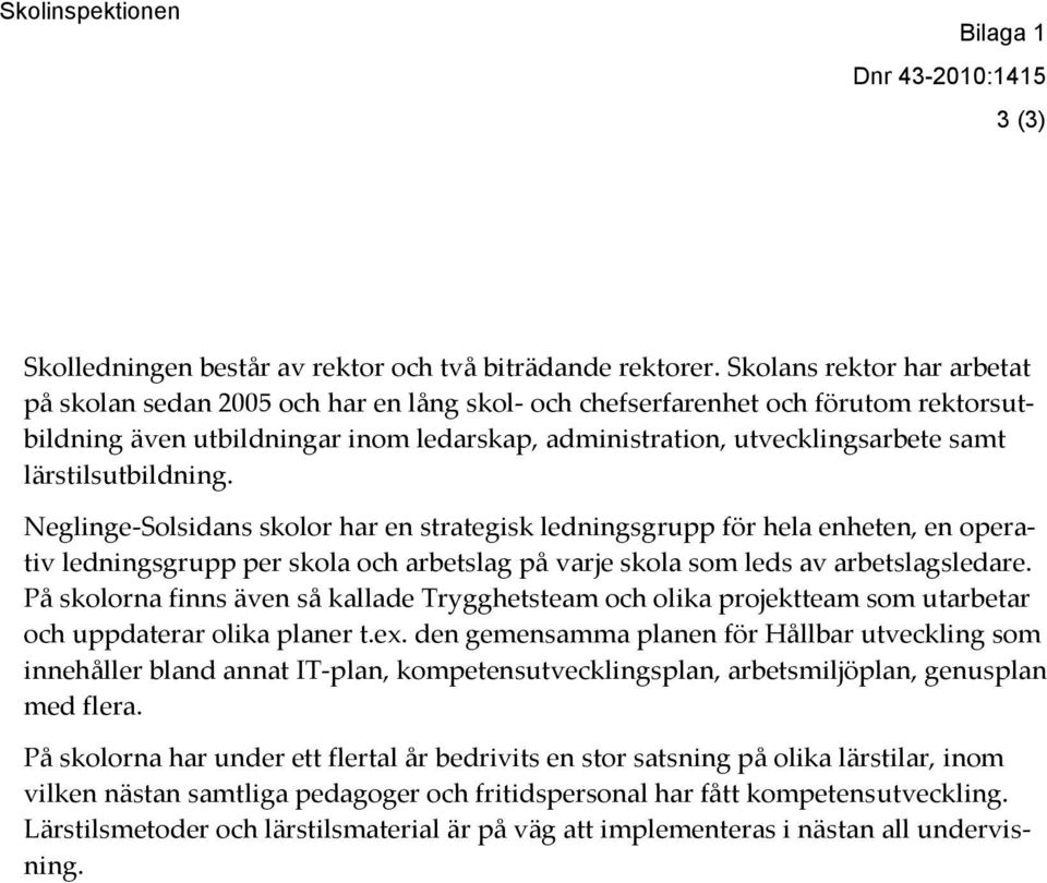 lärstilsutbildning. Neglinge-Solsidans skolor har en strategisk ledningsgrupp för hela enheten, en operativ ledningsgrupp per skola och arbetslag på varje skola som leds av arbetslagsledare.