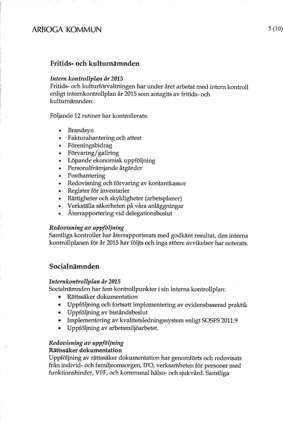 Följande 12 rutiner har kontrollerats: Brandsyn Fakturahantering och attest Föreningsbidrag Förvaring/ gallring Löpande ekonomisk uppföljning Personalfrämjande åtgärder Posthantering Redovisning och