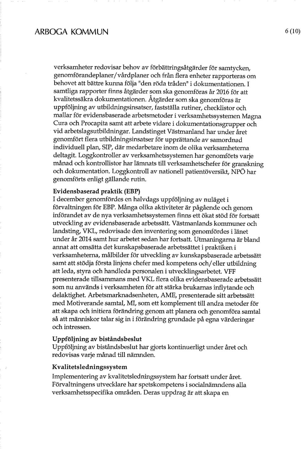 Åtgärder som ska genomföras är uppföljning av utbildningsinsatser, fastställa rutiner, checklistor och mallar för evidensbaserade arbetsmetoder i verksamhetssystemen Magna Cura och Procapita samt att